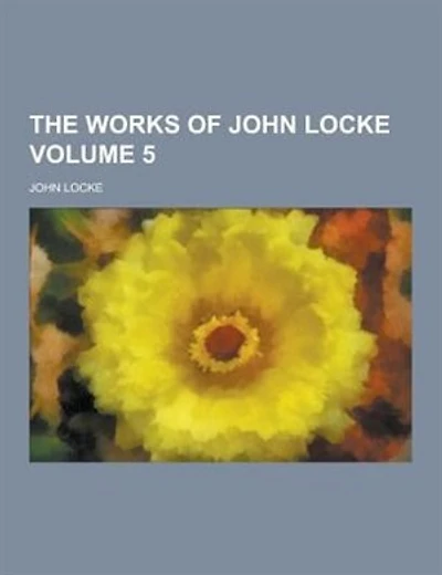 The Works of John Locke Volume 5