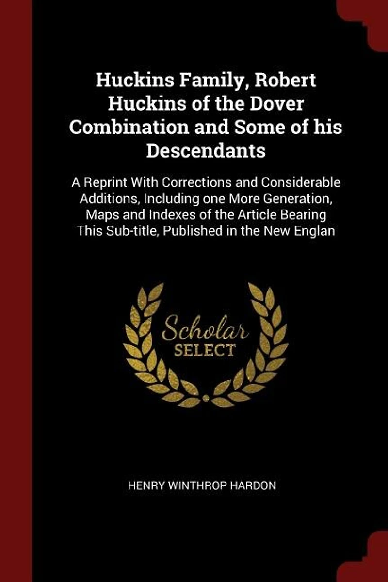 Huckins Family, Robert of the Dover Combination and Some his Descendants: A Reprint With Corrections Considerable Additions, Including one More Generation, Maps Inde