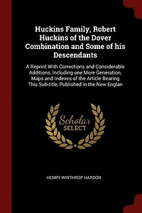 Huckins Family, Robert of the Dover Combination and Some his Descendants: A Reprint With Corrections Considerable Additions, Including one More Generation, Maps Inde