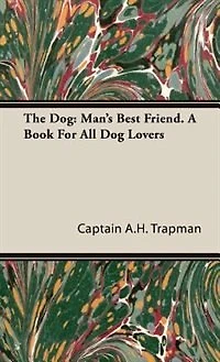 The Dog: Man's Best Friend. A Book For All Dog Lovers