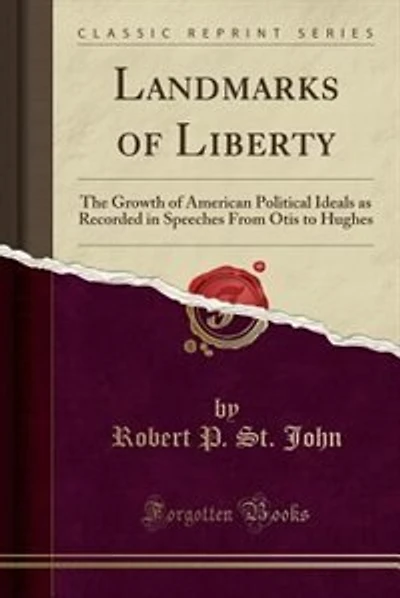 Landmarks of Liberty: The Growth of American Political Ideals as Recorded in Speeches From Otis to Hughes (Classic Reprin
