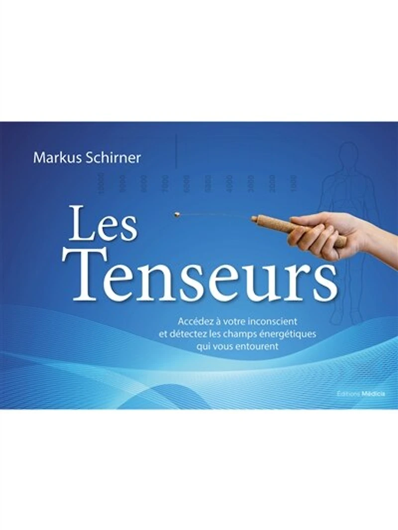 Les tenseurs: accédez à votre inconscient et détectez les champs énergétiques qui vous entourent