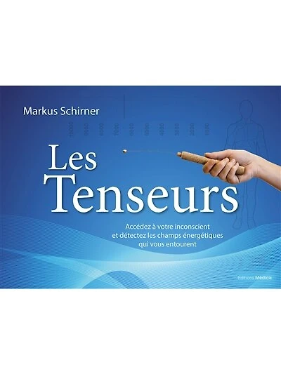 Les tenseurs: accédez à votre inconscient et détectez les champs énergétiques qui vous entourent