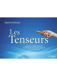Les tenseurs: accédez à votre inconscient et détectez les champs énergétiques qui vous entourent