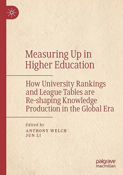 Measuring Up in Higher Education: How University Rankings and League Tables are Re-shaping Knowledge Production in the Global Era