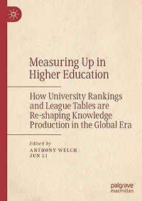 Measuring Up in Higher Education: How University Rankings and League Tables are Re-shaping Knowledge Production in the Global Era