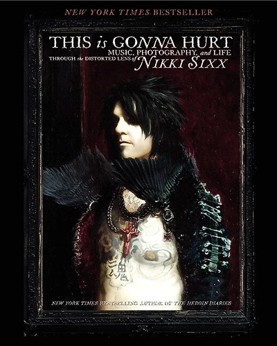 This Is Gonna Hurt: Music, Photography And Life Through The Distorted Lens Of Nikki Sixx