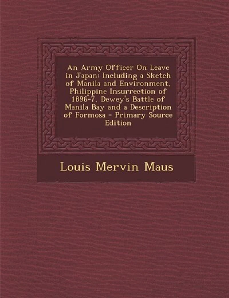 An Army Officer On Leave in Japan: Including a Sketch of Manila and Environment, Philippine Insurrection of 1896-7, Dewey's Battle of