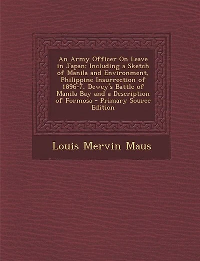 An Army Officer On Leave in Japan: Including a Sketch of Manila and Environment, Philippine Insurrection of 1896-7, Dewey's Battle of