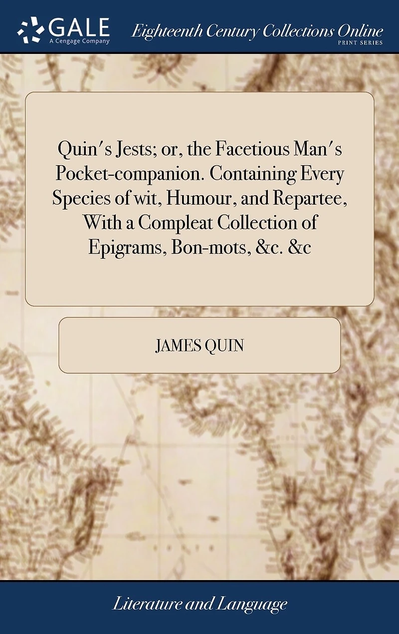 Quin's Jests; or, the Facetious Man's Pocket-companion. Containing Every Species of wit, Humour, and Repartee, With a Compleat Collection Epigrams, Bon-mots, &c. &c