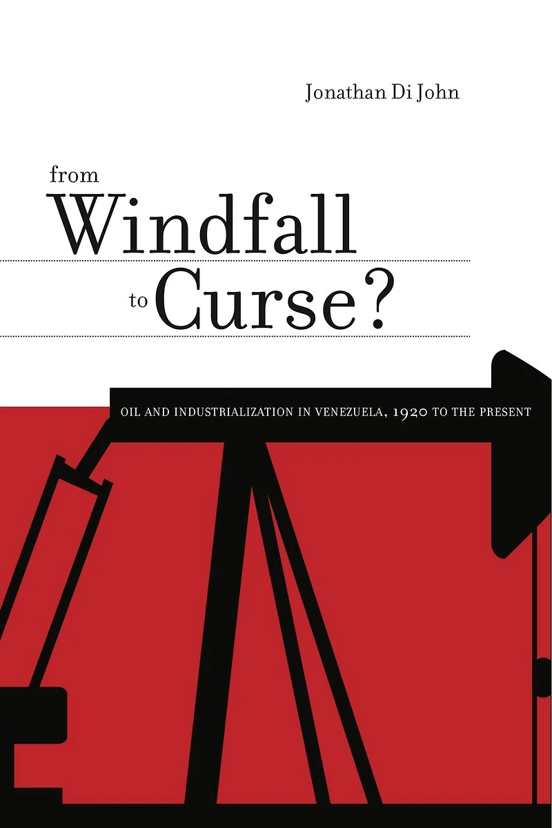 From Windfall to Curse?: Oil and Industrialization Venezuela, 1920 the Present