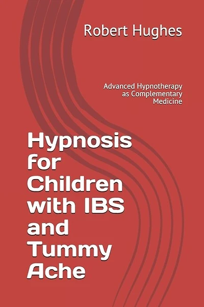 Hypnosis for Children with IBS and Tummy Ache: Advanced Hypnotherapy as Complementary Medicine