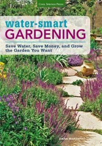 Water-smart Gardening: Save Water, Save Money, And Grow The Garden You Want