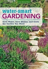 Water-smart Gardening: Save Water, Save Money, And Grow The Garden You Want