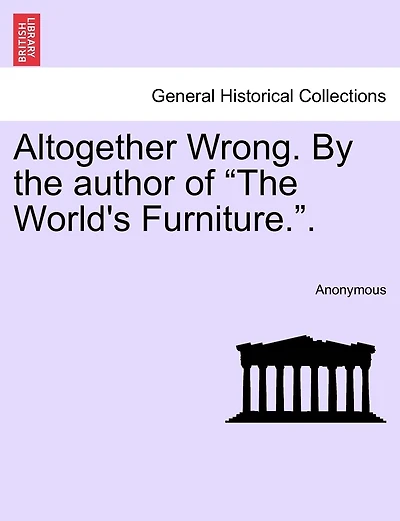Altogether Wrong. by the Author of "The World's Furniture.."