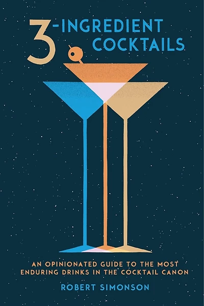 3-Ingredient Cocktails: An Opinionated Guide to the Most Enduring Drinks Cocktail Canon