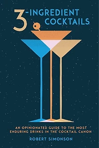 3-Ingredient Cocktails: An Opinionated Guide to the Most Enduring Drinks Cocktail Canon