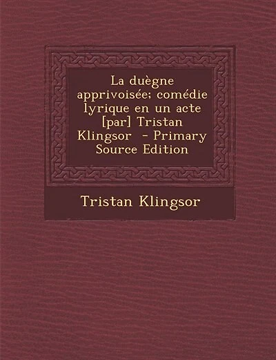 La duègne apprivoisée; comédie lyrique en un acte [par] Tristan Klingsor