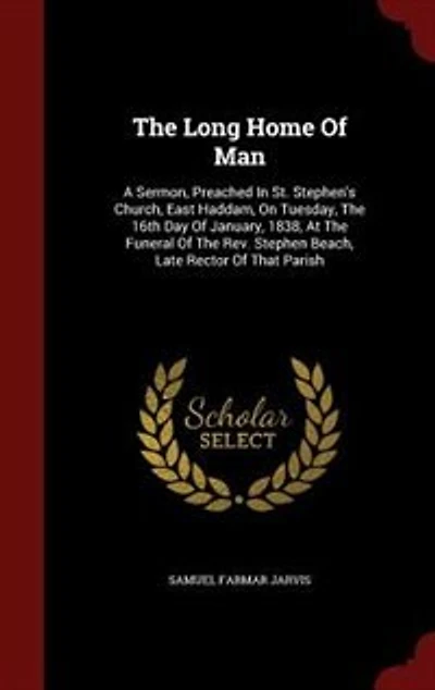 The Long Home Of Man: A Sermon, Preached St. Stephen's Church, East Haddam, On Tuesday, 16th Day January, 1838,