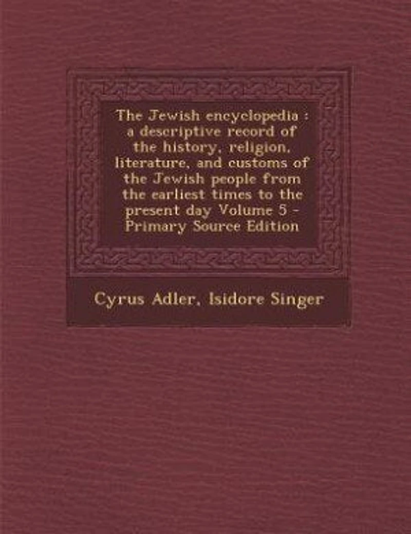 The Jewish Encyclopedia: A Descriptive Record of the History, Religion, Literature