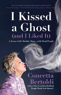 I Kissed A Ghost (and Liked It): Jersey Girl’s Reality Show . with Dead People (For Fans of Do Watch You Shower or Inside the Other Side)