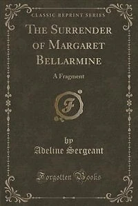 The Surrender of Margaret Bellarmine: A Fragment (Classic Reprint)