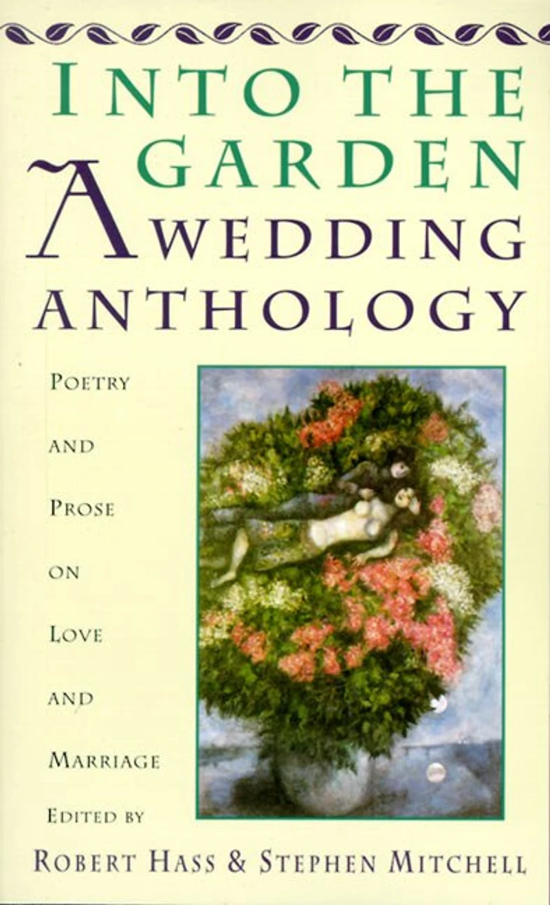 Into The Garden: A Wedding Anthology: Poetry And Prose On Love And Marriage