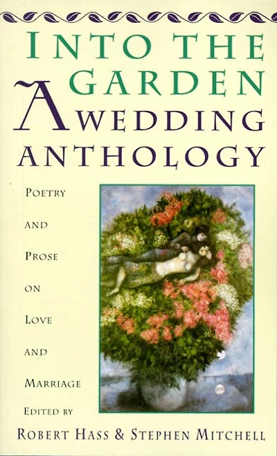 Into The Garden: A Wedding Anthology: Poetry And Prose On Love And Marriage