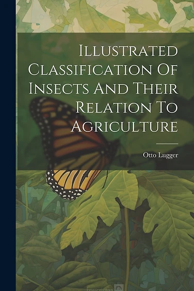 Illustrated Classification Of Insects And Their Relation To Agriculture