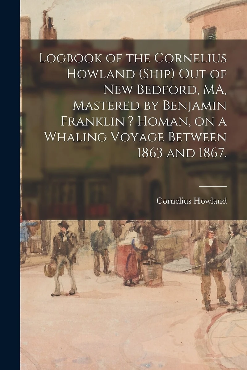 Logbook of the Cornelius Howland (Ship) out of New Bedford, MA, Mastered by Benjamin Franklin ? Homan, on a Whaling Voyage Between 1863 and 1867.