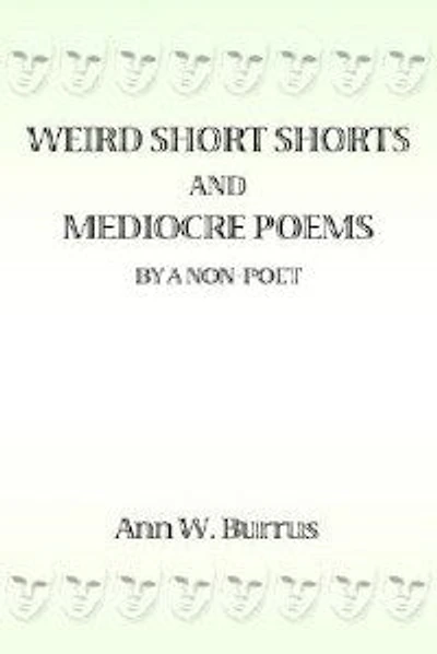 Weird Short Shorts and Mediocre Poems By a Non-Poet