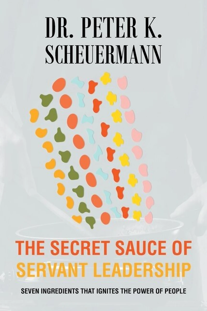 the Secret Sauce of Servant Leadership: Seven Ingredients that Ignites Power People