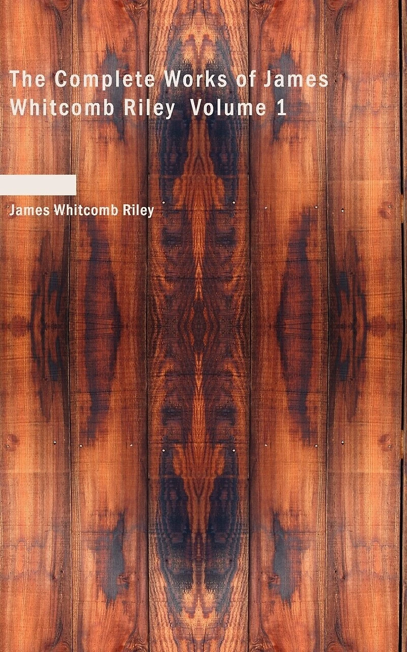 The Complete Works of James Whitcomb Riley Volume 1