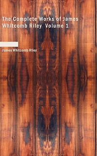 The Complete Works of James Whitcomb Riley Volume 1