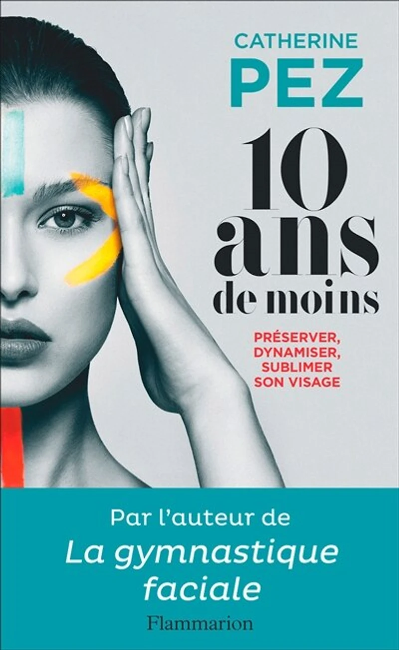 10 ans de moins !: préserver, dynamiser, sublimer son visage