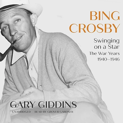 Bing Crosby: Swinging on a Star; The War Years, 1940–1946