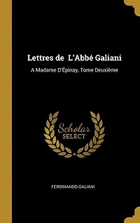 Lettres de  L'Abbé Galiani: A Madame D'Épinay, Tome Deuxième