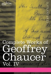 Complete Works of Geoffrey Chaucer, Vol. IV: The Canterbury Tales (in Seven Volumes)