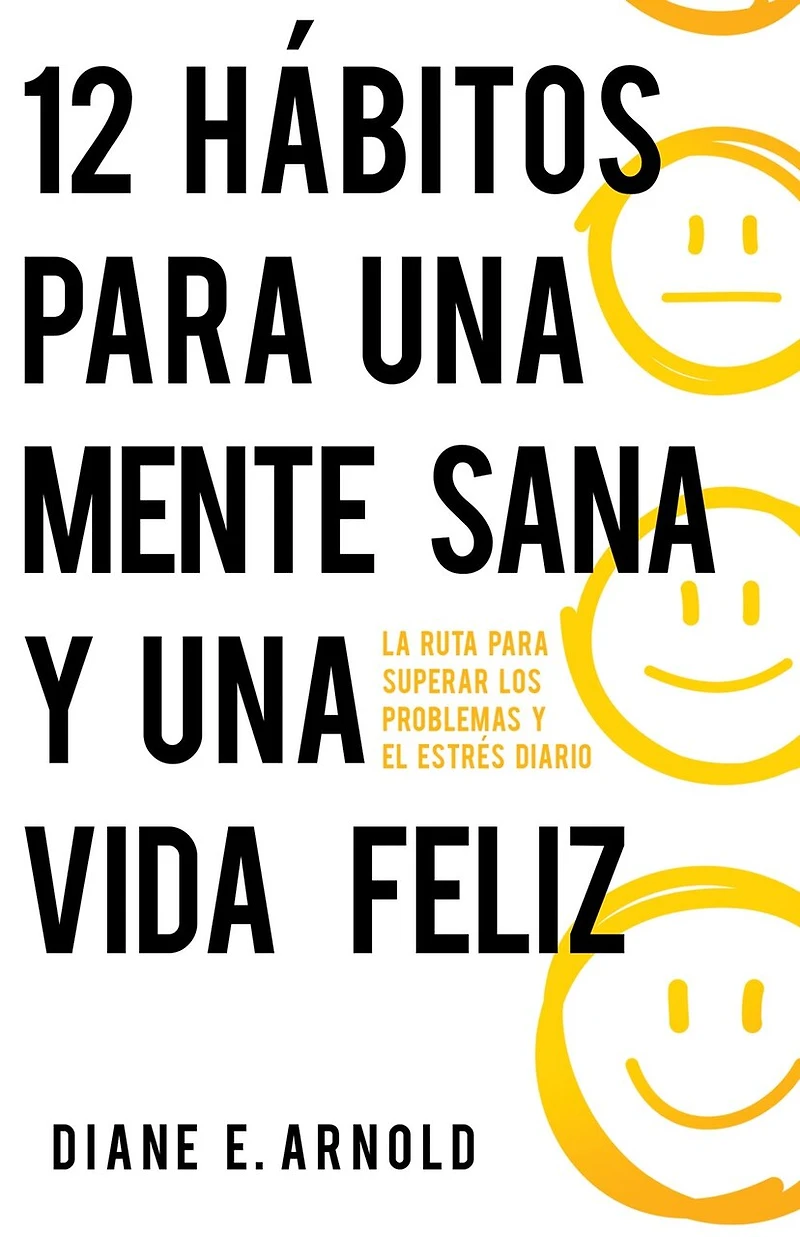 12 hábitos para una mente sana y vida feliz: La ruta superar los problemas el estrés diario