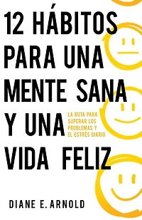 12 hábitos para una mente sana y vida feliz: La ruta superar los problemas el estrés diario