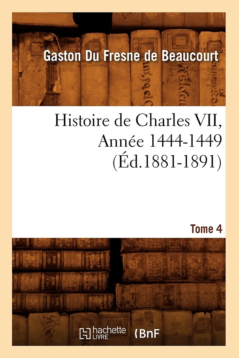 Histoire de Charles VII. Tome 5, Année 1449-1453 (Éd.1881-1891)