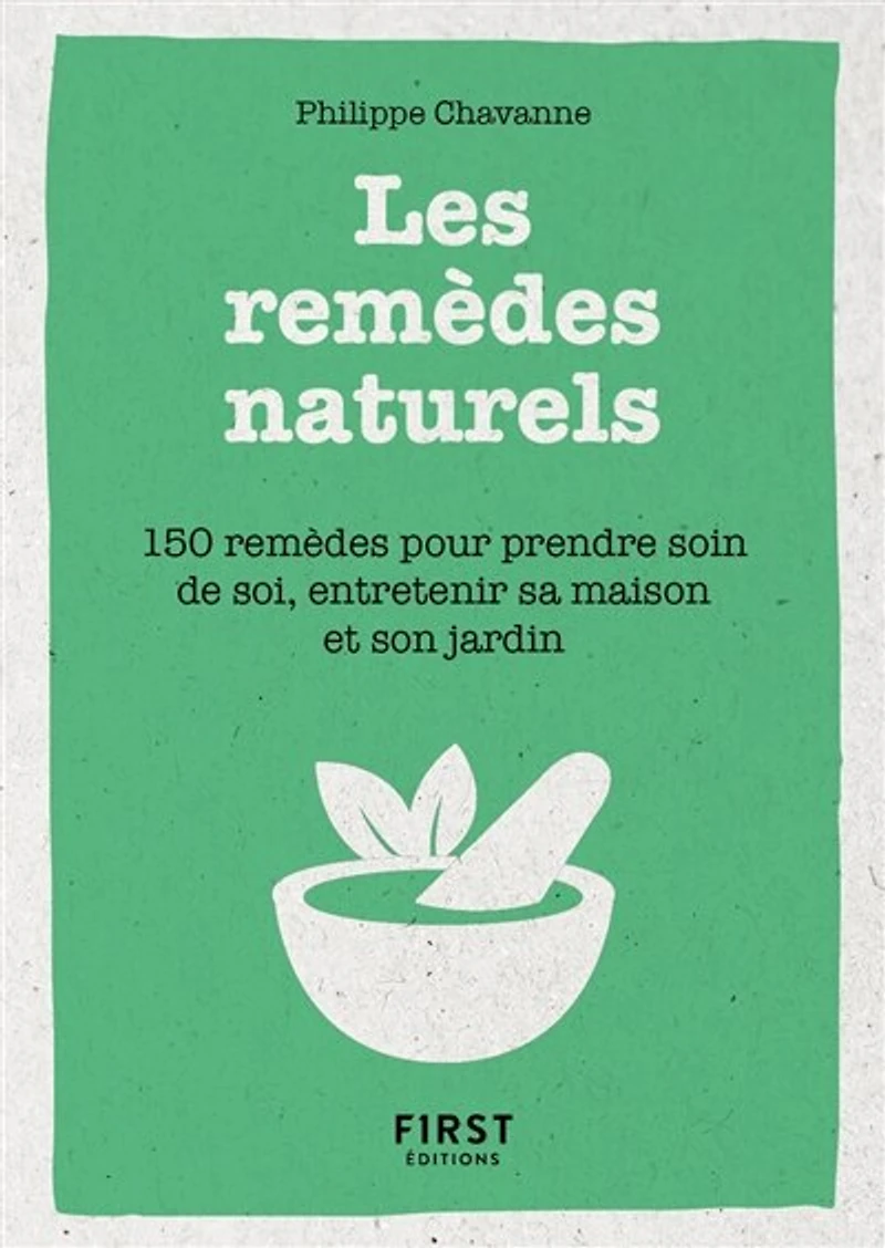 Les remèdes naturels: 150 pour prendre soin de soi, entretenir sa maison et son jardin