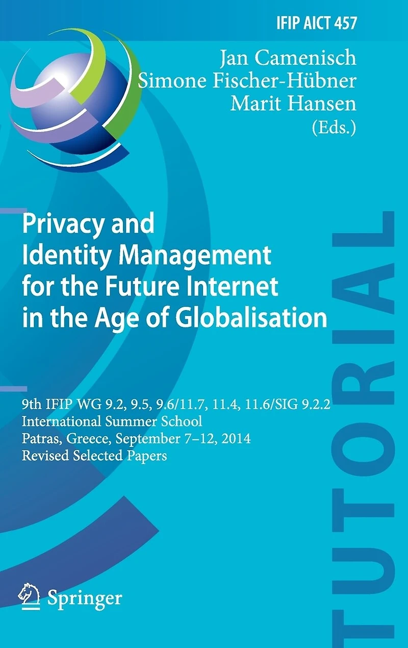 Privacy and Identity Management for the Future Internet Age of Globalisation: 9th IFIP WG 9.2, 9.5, 9.6/11.7, 11.4, 11.6/SIG 9.2.2 International Summer School, Patras, Greece, September 7-12, 2014, Revised Selected Papers