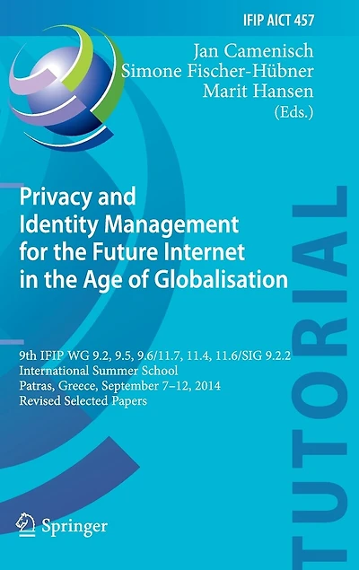 Privacy and Identity Management for the Future Internet Age of Globalisation: 9th IFIP WG 9.2, 9.5, 9.6/11.7, 11.4, 11.6/SIG 9.2.2 International Summer School, Patras, Greece, September 7-12, 2014, Revised Selected Papers