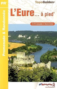 L'Eure... à pied : 41 promenades & randonnées: 41 promenades & randonnées