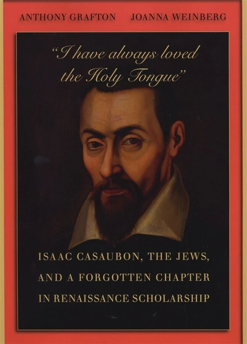 “I have always loved the Holy Tongue”: Isaac Casaubon, Jews, and a Forgotten Chapter Renaissance Scholarship