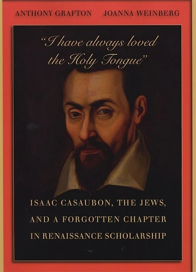 “I have always loved the Holy Tongue”: Isaac Casaubon, Jews, and a Forgotten Chapter Renaissance Scholarship