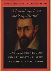 “I have always loved the Holy Tongue”: Isaac Casaubon, Jews, and a Forgotten Chapter Renaissance Scholarship