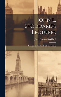 John L. Stoddard's Lectures: Norway. Switzerland. Athens. Venice