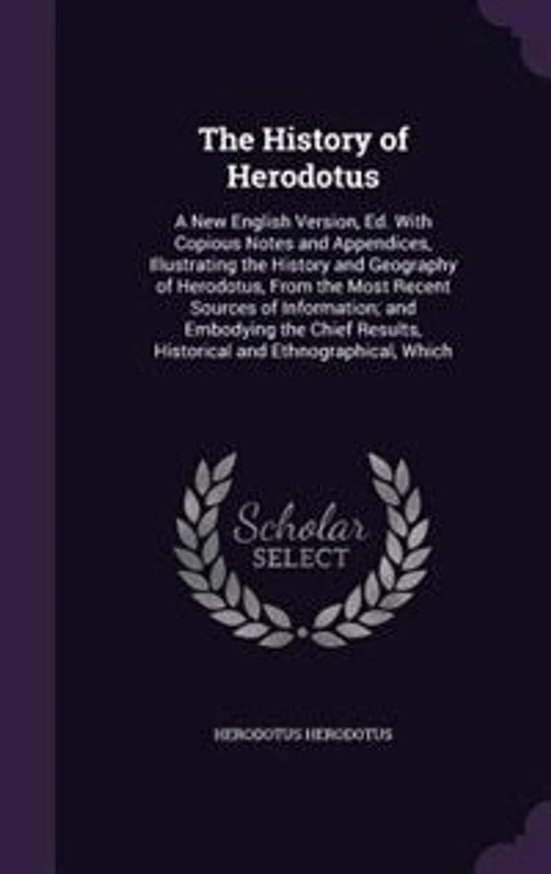 The History of Herodotus: A New English Version, Ed. With Copious Notes and Appendices, Illustrating the History and Geograph